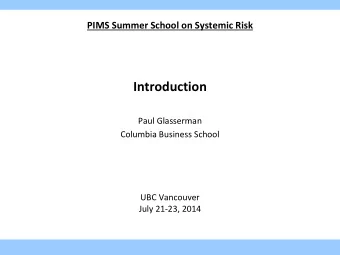 Introduction  Paul Glasserman  Columbia Business School  UBC Vancouver  July 21-23, 2014  Overview