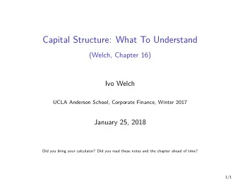 Capital Structure: What To Understand  (Welch, Chapter 16)  Ivo Welch  UCLA Anderson School,