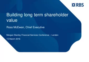 Building long term shareholder  value  Ross McEwan, Chief Executive  Morgan Stanley Financial