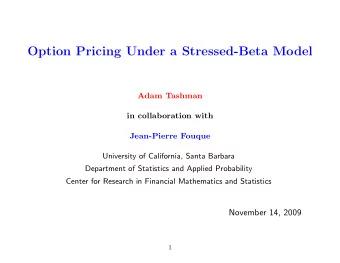 Option Pricing Under a Stressed-Beta Model  Adam Tashman  in collaboration with  Jean-Pierre Fouque