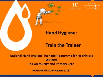 Hand Hygiene:  Train the Trainer  National Hand Hygiene Training Programme for Healthcare  Workers