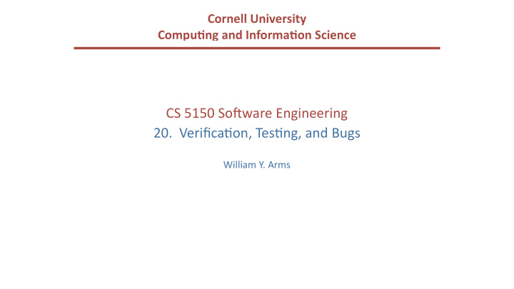 cs 5150 so ware engineering 20 verifica6on tes6ng and bugs