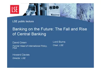 Banking on the Future: The Fall and Rise  of Central Banking  Lord Burns  David Green  Chair, LSE
