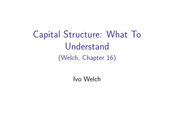 Capital Structure: What To  Understand  (Welch, Chapter 16)  Ivo Welch  Our Plan is Chaos  Confuse