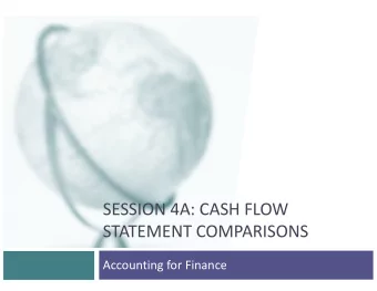 SESSION 4A: CASH FLOW  STATEMENT COMPARISONS  Accounting for Finance  Cash Flows: A Life Cycle