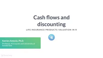 Cash ows and  discounting  LIF E IN S URAN CE P RODUCTS  VALUATION  IN  R  Katrien Antonio,