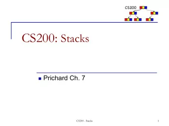 CS200: Stacks n Prichard Ch. 7  CS200 - Stacks  1  Linear, time-ordered structures n Data