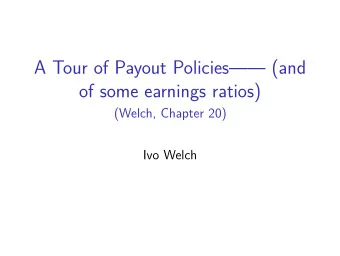 A Tour of Payout Policies (and  of some earnings ratios)  (Welch, Chapter 20)  Ivo Welch
