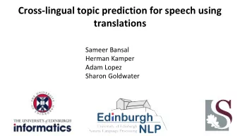 Cross-lingual topic prediction for speech using  translations  Sameer Bansal  Herman Kamper  Adam