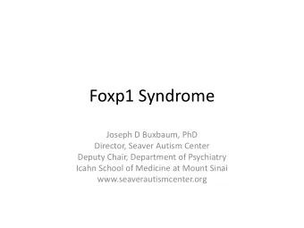 Foxp1 Syndrome  Joseph D Buxbaum, PhD  Director, Seaver Autism Center  Deputy Chair, Department of