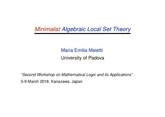Minimalist Algebraic Local Set Theory  Maria Emilia Maietti  University of Padova  Second