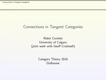 Connections in Tangent Categories  Robin Cockett  University of Calgary  (joint work with Geoff