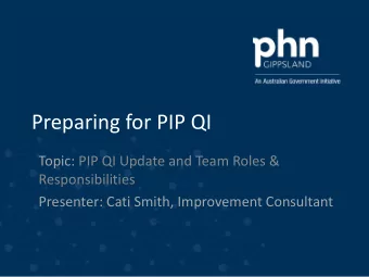 Preparing for PIP QI  Topic: PIP QI Update and Team Roles &amp;  Responsibilities  Presenter: Cati