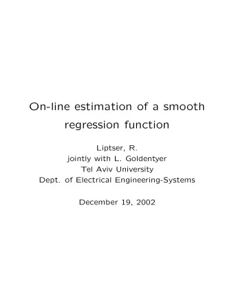 On-line estimation of a smooth  regression function  Liptser, R.  jointly with L. Goldentyer  Tel