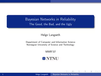 Bayesian Networks in Reliability  The Good, the Bad, and the Ugly  Helge Langseth  Department of