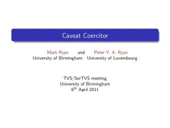 Caveat Coercitor  Mark Ryan  and  Peter Y. A. Ryan  University of Birmingham  University of