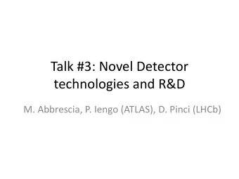 Talk #3: Novel Detector  technologies and R&amp;D  M. Abbrescia, P. Iengo (ATLAS), D. Pinci (LHCb)