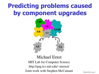 Predicting problems caused  by component upgrades  Michael Ernst  MIT Lab for Computer Science