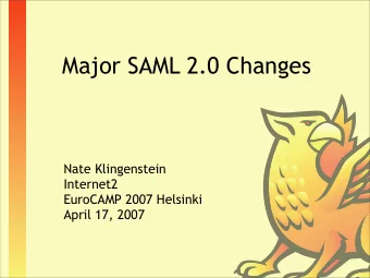 Major SAML 2.0 Changes  Nate Klingenstein  Internet2  EuroCAMP 2007 Helsinki  April 17, 2007