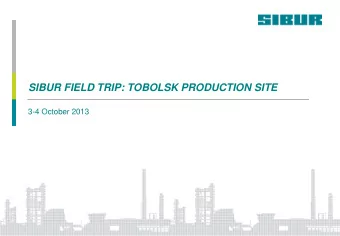 SIBUR FIELD TRIP: TOBOLSK PRODUCTION SITE  3-4 October 2013  DISCLAIMER  The information contained