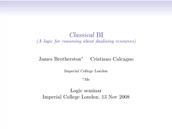 Classical BI  (A logic for reasoning about dualising resources) James Brotherston   Cristiano