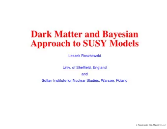 Dark Matter and Bayesian  Approach to SUSY Models  Leszek Roszkowski  Univ. of Sheffield, England