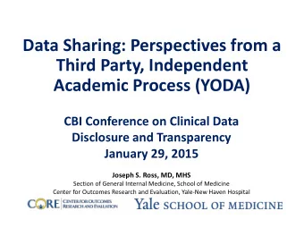 Data Sharing: Perspectives from a  Third Party, Independent  Academic Process (YODA)  CBI