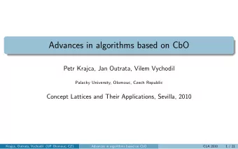 Advances in algorithms based on CbO  Petr Krajca, Jan Outrata, Vilem Vychodil  Palacky University,