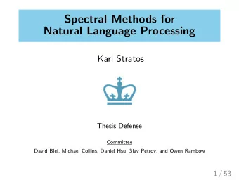 Spectral Methods for  Natural Language Processing  Karl Stratos  Thesis Defense  Committee  David
