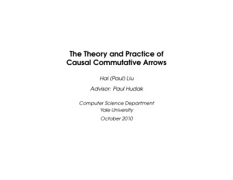 The Theory and Practice of  Causal Commutative Arrows  Hai (Paul) Liu  Advisor: Paul Hudak