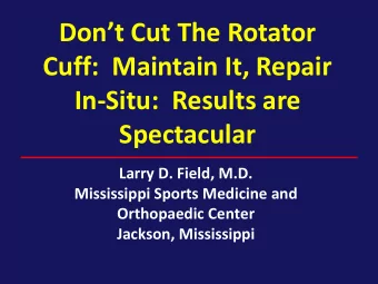 Dont Cut The Rotator  Cuff:  Maintain It, Repair  In-Situ:  Results are  Spectacular  Larry D.