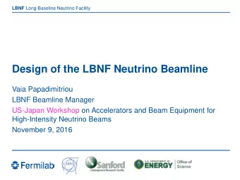 Design of the LBNF Neutrino Beamline  Vaia Papadimitriou  LBNF Beamline Manager  US-Japan Workshop