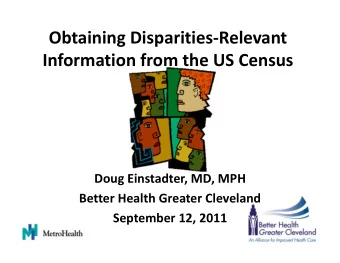 Obtaining Disparities  Relevant Information from the US Census Doug Einstadter, MD, MPH Better