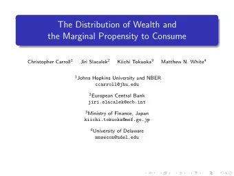 The Distribution of Wealth and  the Marginal Propensity to Consume Christopher Carroll 1 Jiri