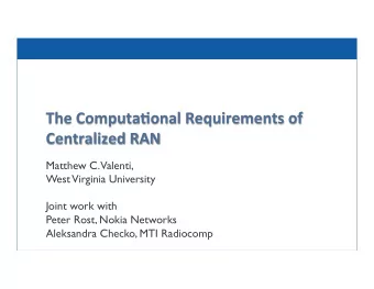 The  Computa,onal  Requirements  of   Centralized  RAN   Matthew C.  Valenti,