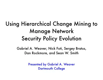 Using Hierarchical Change Mining to  Manage Network  Security Policy Evolution  Gabriel A. Weaver,