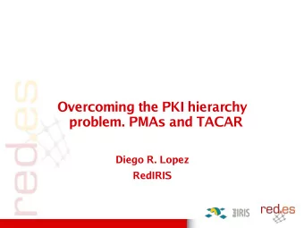Overcoming the PKI hierarchy  problem. PMAs and TACAR  Diego R. Lopez  RedIRIS  PKIs and their