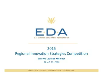 2015  Regional Innovation Strategies Competition Lessons Learned Webinar March 10, 2016  Welcoming
