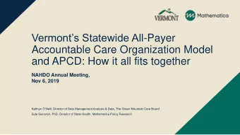 Vermonts Statewide All -Payer  Accountable Care Organization Model  and APCD: How it all fits