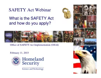 SAFETY Act Webinar  What is the SAFETY Act  and how do you apply?  Office of SAFETY Act