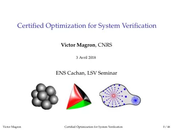 Certified Optimization for System Verification Victor Magron , CNRS  3 Avril 2018  ENS Cachan, LSV