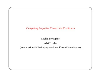 Computing Projective Clusters via Certificates  Cecilia Procopiuc  AT&amp;T Labs  (joint work with