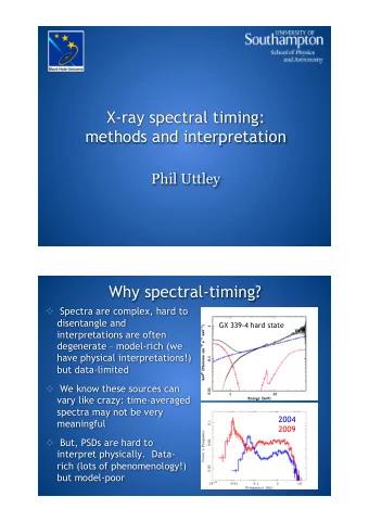 X-ray spectral timing:  methods and interpretation  Phil Uttley  Why spectral-timing?