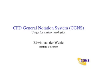 CFD General Notation System (CGNS)  Usage for unstructured grids  Edwin van der Weide  Stanford