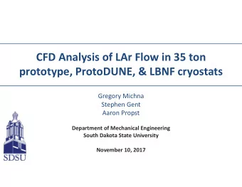 CFD Analysis of LAr Flow in 35 ton prototype, ProtoDUNE, &amp; LBNF cryostats Gregory Michna