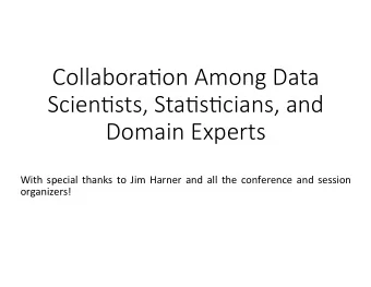 Collabora'on Among Data   Scien'sts, Sta's'cians, and   Domain Experts  With