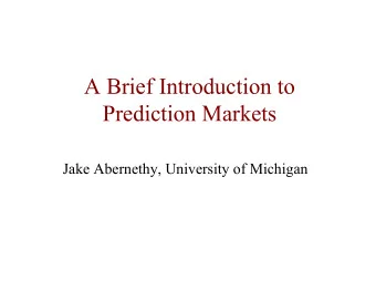 A Brief Introduction to Prediction Markets  Jake Abernethy, University of Michigan  How do I find