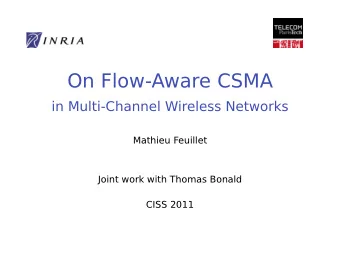 On Flow-Aware CSMA  in Multi-Channel Wireless Networks  Mathieu Feuillet  Joint work with Thomas