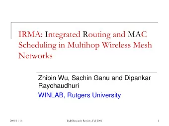 IRMA: Integrated Routing and MAC  Scheduling in Multihop Wireless Mesh  Networks  Zhibin Wu, Sachin
