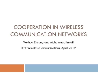 COOPERATION IN WIRELESS  COMMUNICATION NETWORKS  Weihua Zhuang and Muhammad Ismail  IEEE Wireless